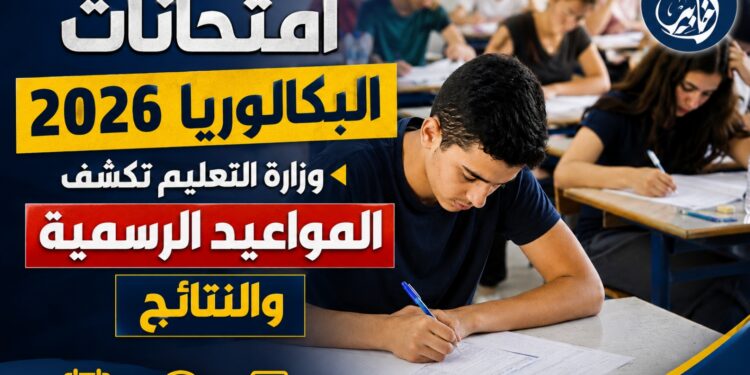 امتحانات البكالوريا 2026.. وزارة التعليم تكشف المواعيد الرسمية والنتائج