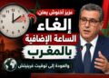 أخنوش يعلن العودة إلى توقيت غرينيتش وإلغاء الساعة الإضافية