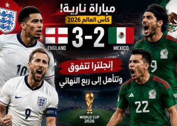 إنجلترا تُقصي المكسيك في قمة مثيرة وتبلغ ربع نهائي مونديال 2026