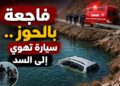 مصرع سيدة وإصابة أربعة من أسرتها إثر سقوط سيارة في سد بالحوز