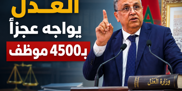 وهبي يدق ناقوس الخطر.. قطاع العدل يعاني خصاصًا بـ4500 موظف