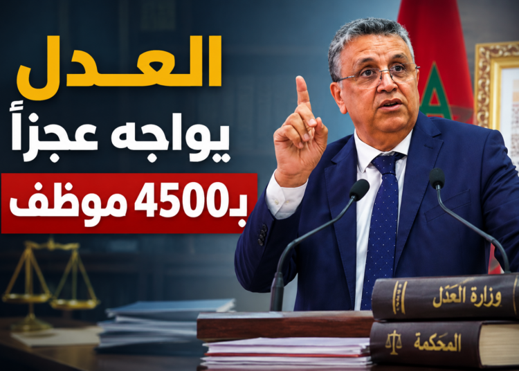 وهبي يدق ناقوس الخطر.. قطاع العدل يعاني خصاصًا بـ4500 موظف
